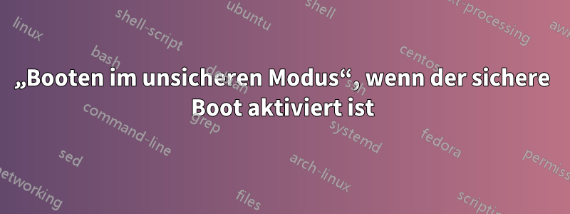 „Booten im unsicheren Modus“, wenn der sichere Boot aktiviert ist