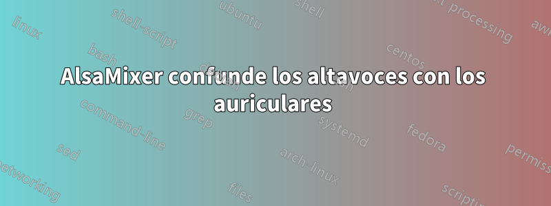 AlsaMixer confunde los altavoces con los auriculares