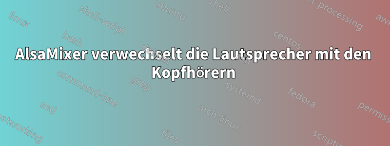 AlsaMixer verwechselt die Lautsprecher mit den Kopfhörern