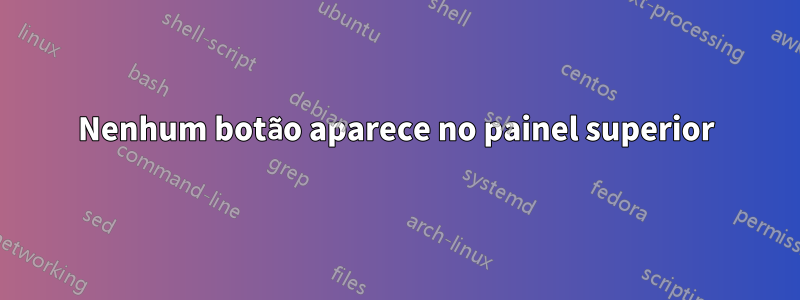 Nenhum botão aparece no painel superior