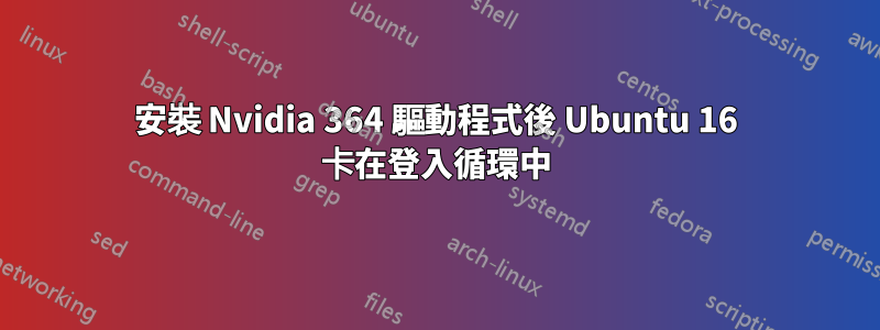 安裝 Nvidia 364 驅動程式後 Ubuntu 16 卡在登入循環中