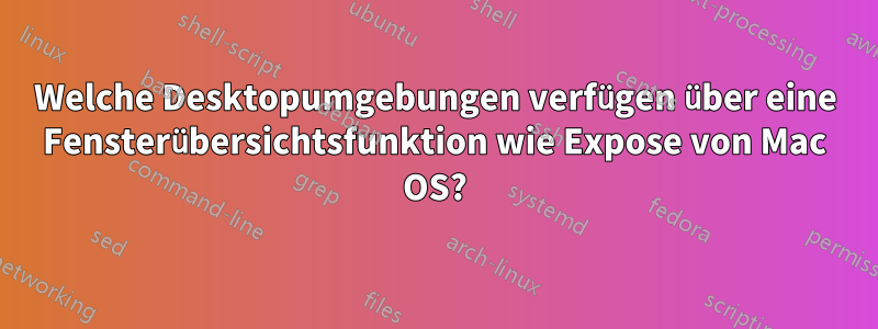 Welche Desktopumgebungen verfügen über eine Fensterübersichtsfunktion wie Expose von Mac OS?