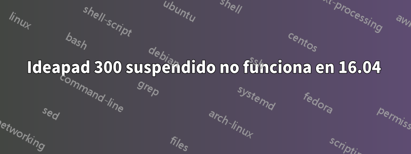 Ideapad 300 suspendido no funciona en 16.04