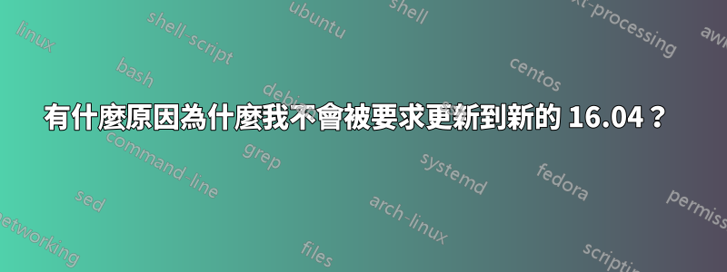 有什麼原因為什麼我不會被要求更新到新的 16.04？ 