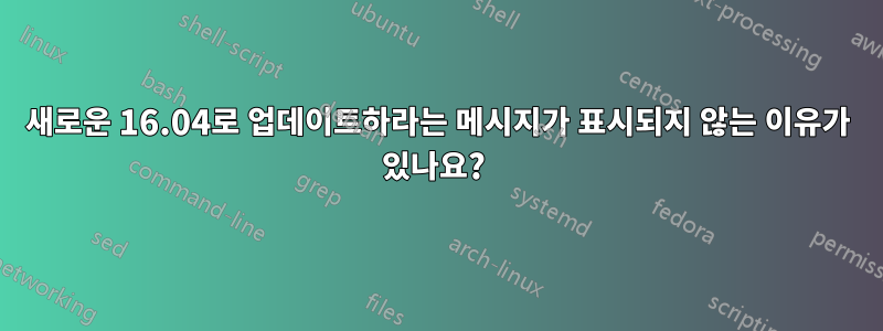 새로운 16.04로 업데이트하라는 메시지가 표시되지 않는 이유가 있나요? 