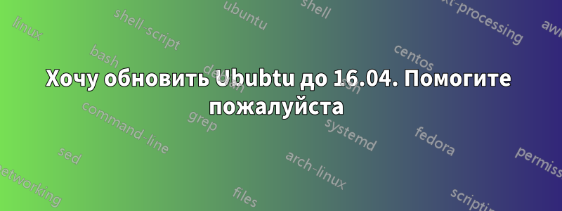 Хочу обновить Ububtu до 16.04. Помогите пожалуйста 