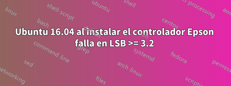 Ubuntu 16.04 al instalar el controlador Epson falla en LSB >= 3.2