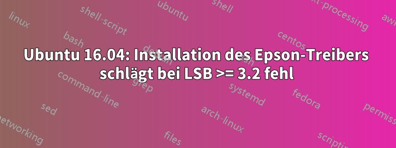 Ubuntu 16.04: Installation des Epson-Treibers schlägt bei LSB >= 3.2 fehl