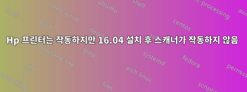 Hp 프린터는 작동하지만 16.04 설치 후 스캐너가 작동하지 않음