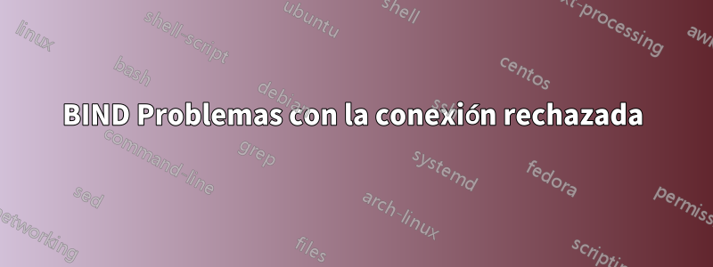 BIND Problemas con la conexión rechazada