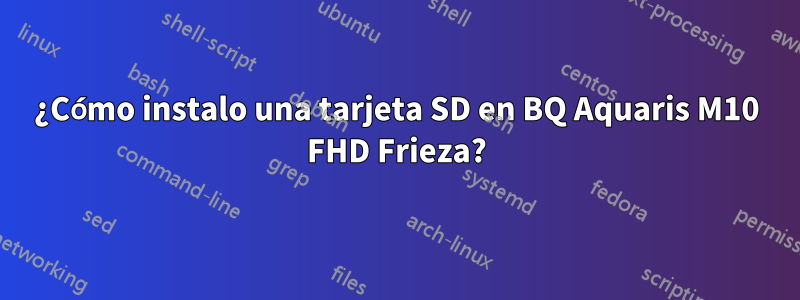 ¿Cómo instalo una tarjeta SD en BQ Aquaris M10 FHD Frieza?