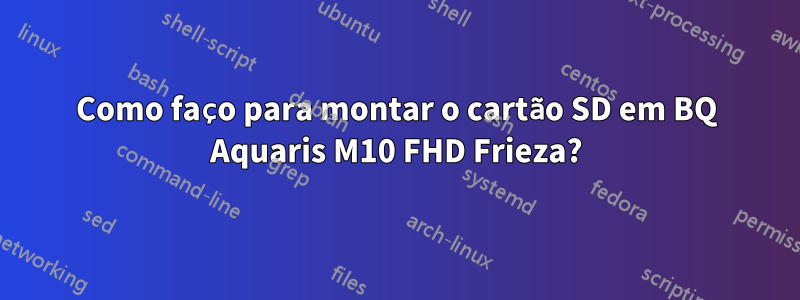 Como faço para montar o cartão SD em BQ Aquaris M10 FHD Frieza?