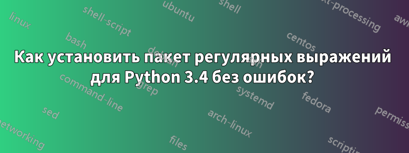 Как установить пакет регулярных выражений для Python 3.4 без ошибок?