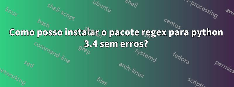 Como posso instalar o pacote regex para python 3.4 sem erros?