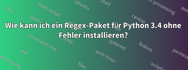 Wie kann ich ein Regex-Paket für Python 3.4 ohne Fehler installieren?