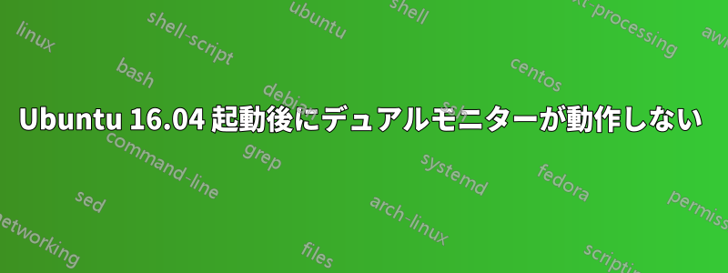 Ubuntu 16.04 起動後にデュアルモニターが動作しない