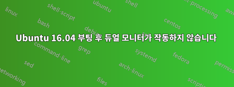 Ubuntu 16.04 부팅 후 듀얼 모니터가 작동하지 않습니다