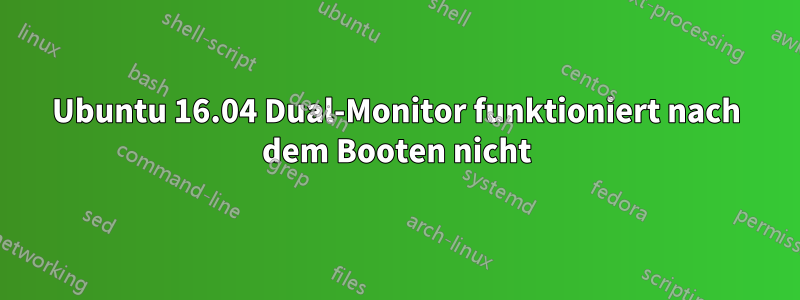 Ubuntu 16.04 Dual-Monitor funktioniert nach dem Booten nicht