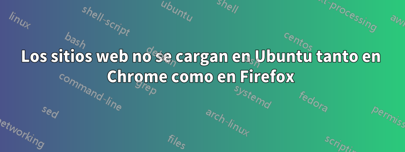 Los sitios web no se cargan en Ubuntu tanto en Chrome como en Firefox