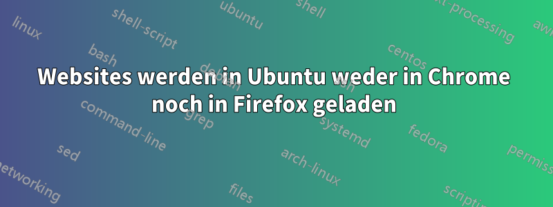 Websites werden in Ubuntu weder in Chrome noch in Firefox geladen