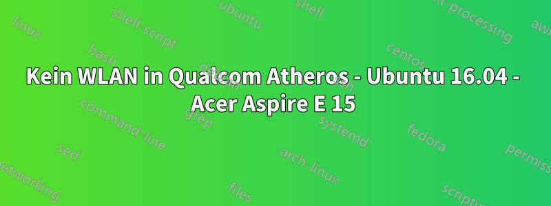 Kein WLAN in Qualcom Atheros - Ubuntu 16.04 - Acer Aspire E 15