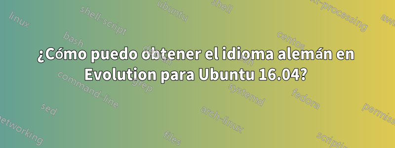 ¿Cómo puedo obtener el idioma alemán en Evolution para Ubuntu 16.04?