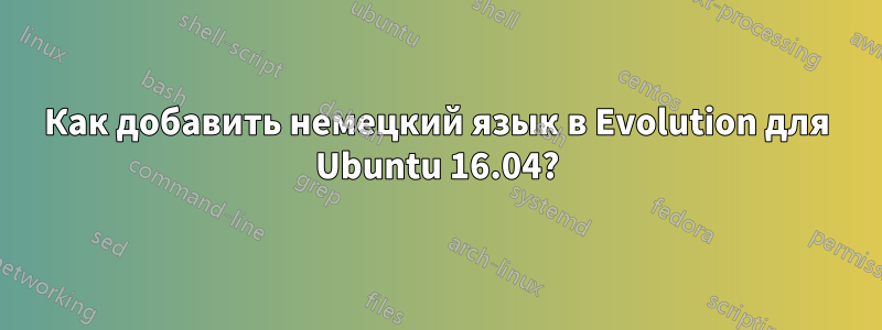 Как добавить немецкий язык в Evolution для Ubuntu 16.04?