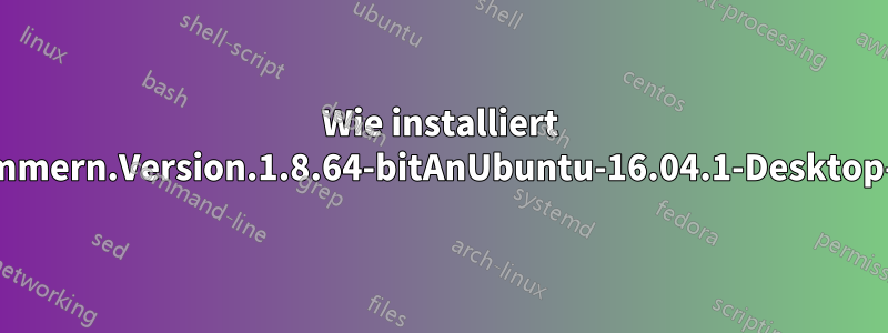 Wie installiert manKlammern.Version.1.8.64-bitAnUbuntu-16.04.1-Desktop-AMD64: