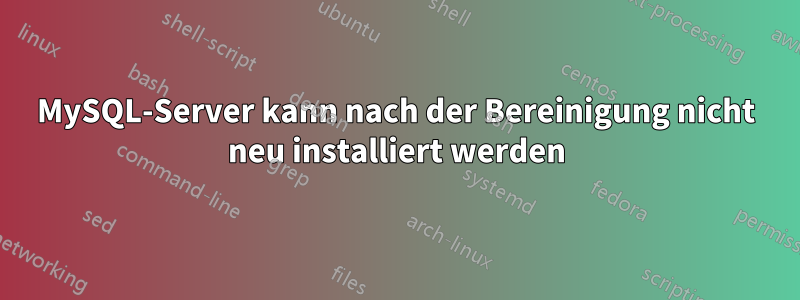 MySQL-Server kann nach der Bereinigung nicht neu installiert werden