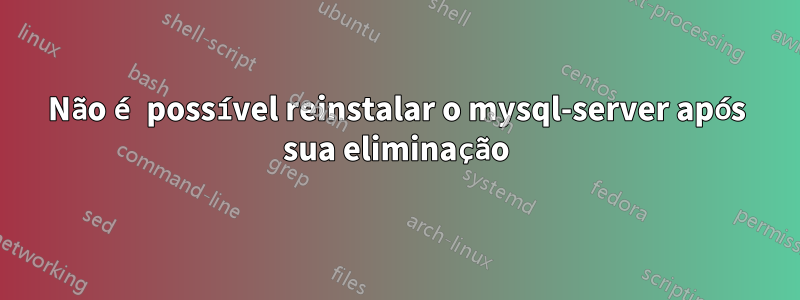 Não é possível reinstalar o mysql-server após sua eliminação