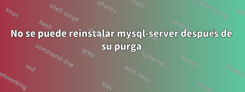 No se puede reinstalar mysql-server después de su purga