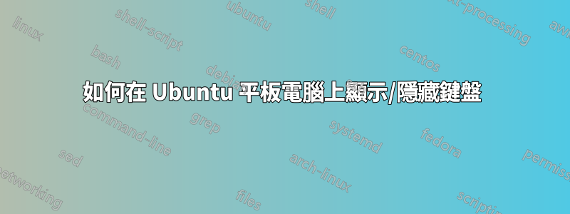 如何在 Ubuntu 平板電腦上顯示/隱藏鍵盤