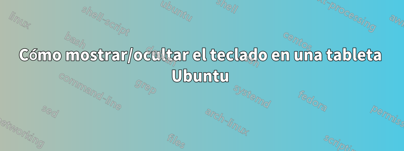 Cómo mostrar/ocultar el teclado en una tableta Ubuntu