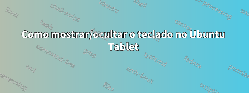 Como mostrar/ocultar o teclado no Ubuntu Tablet