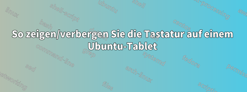 So zeigen/verbergen Sie die Tastatur auf einem Ubuntu-Tablet