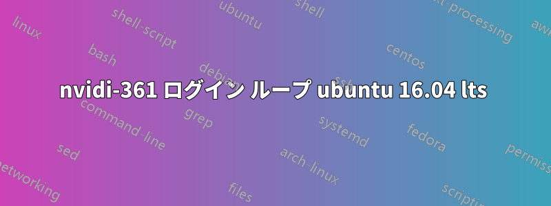 nvidi-361 ログイン ループ ubuntu 16.04 lts