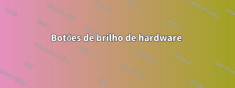 Botões de brilho de hardware