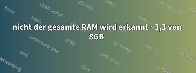 nicht der gesamte RAM wird erkannt ~3,3 von 8GB 