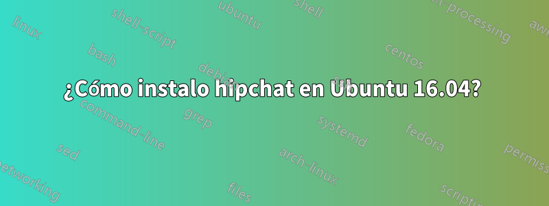 ¿Cómo instalo hipchat en Ubuntu 16.04?