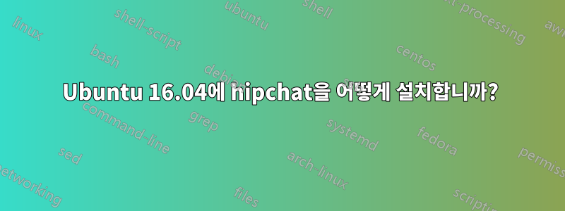 Ubuntu 16.04에 hipchat을 어떻게 설치합니까?