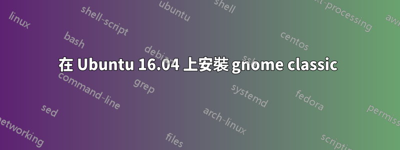 在 Ubuntu 16.04 上安裝 gnome classic