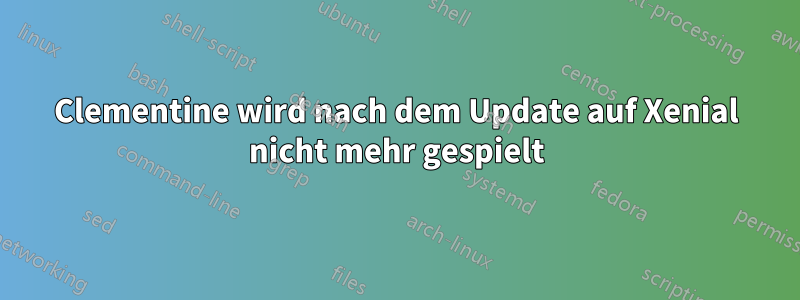 Clementine wird nach dem Update auf Xenial nicht mehr gespielt