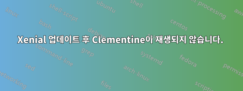 Xenial 업데이트 후 Clementine이 재생되지 않습니다.