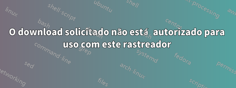 O download solicitado não está autorizado para uso com este rastreador