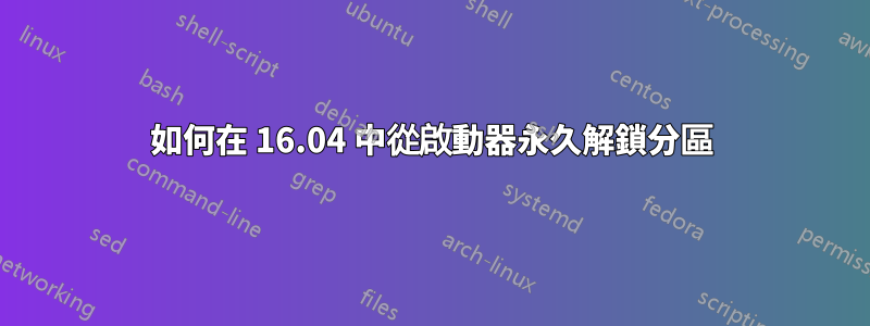 如何在 16.04 中從啟動器永久解鎖分區