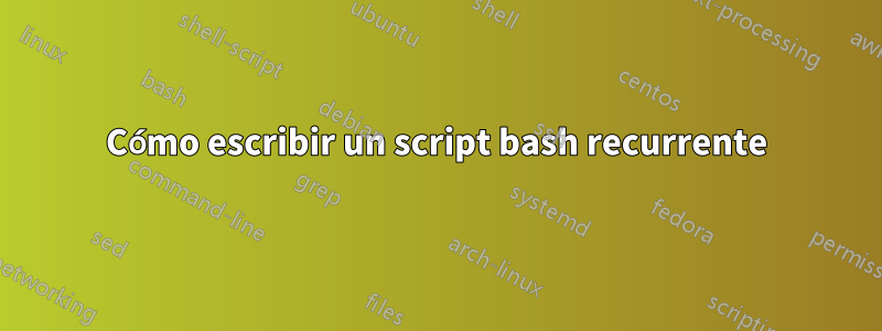 Cómo escribir un script bash recurrente