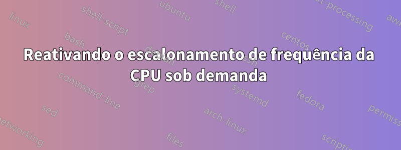 Reativando o escalonamento de frequência da CPU sob demanda