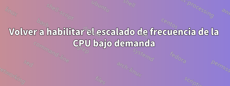 Volver a habilitar el escalado de frecuencia de la CPU bajo demanda