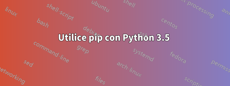 Utilice pip con Python 3.5