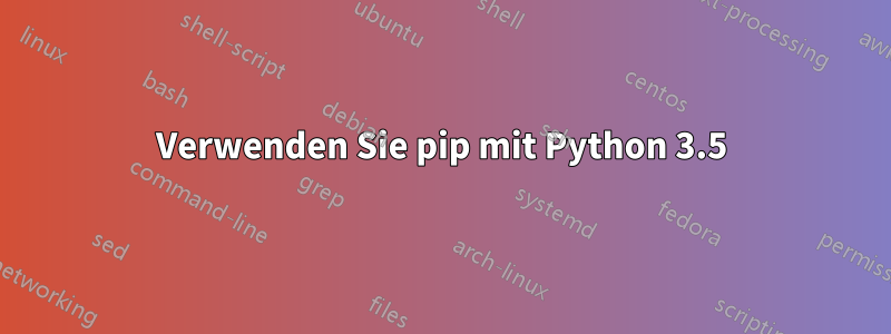 Verwenden Sie pip mit Python 3.5